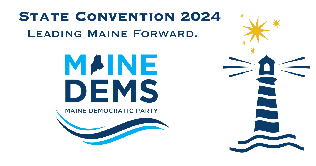 State Convention 2024. Leading Maine Forward. Maine Dems.